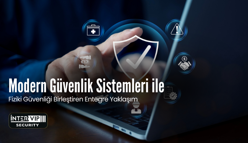 Modern Güvenlik Sistemleri ile Fiziki Güvenliği Birleştiren Entegre Güvenlik Sistemleri